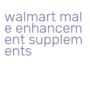 walmart male enhancement supplements