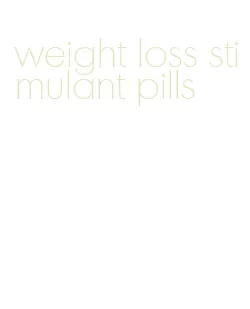weight loss stimulant pills