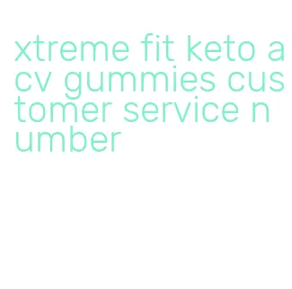 xtreme fit keto acv gummies customer service number