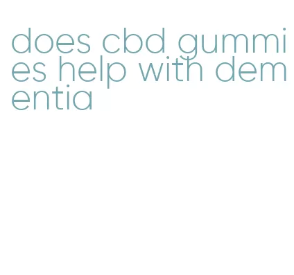 does cbd gummies help with dementia