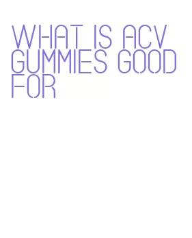 what is acv gummies good for