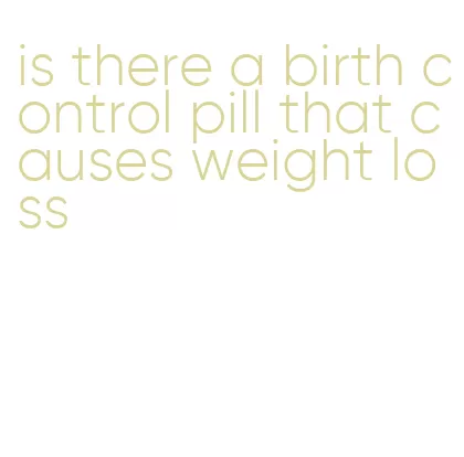 is there a birth control pill that causes weight loss