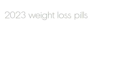 2023 weight loss pills
