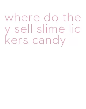 where do they sell slime lickers candy