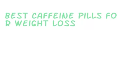 best caffeine pills for weight loss