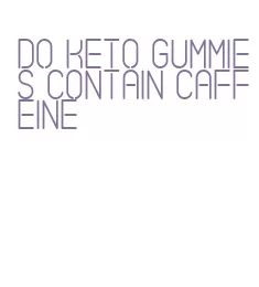 do keto gummies contain caffeine