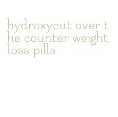 hydroxycut over the counter weight loss pills