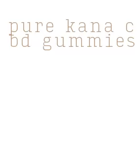 pure kana cbd gummies