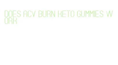 does acv burn keto gummies work