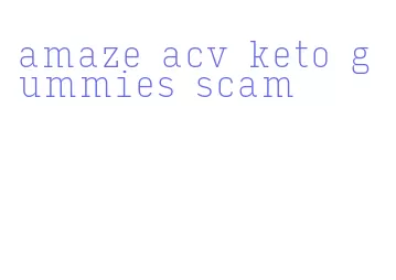 amaze acv keto gummies scam