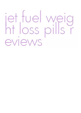 jet fuel weight loss pills reviews