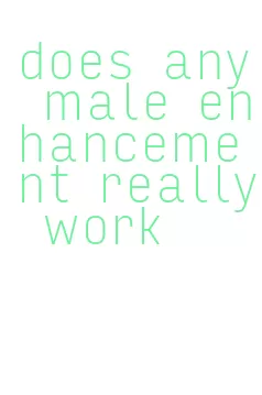 does any male enhancement really work