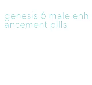 genesis 6 male enhancement pills