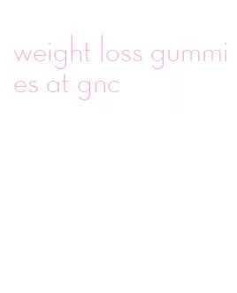 weight loss gummies at gnc