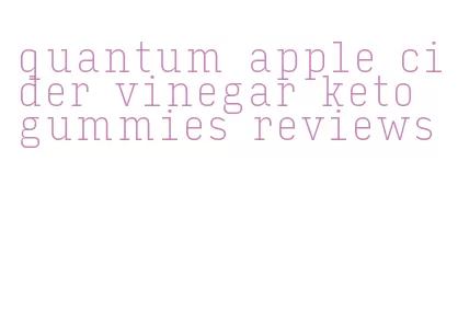 quantum apple cider vinegar keto gummies reviews