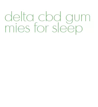 delta cbd gummies for sleep
