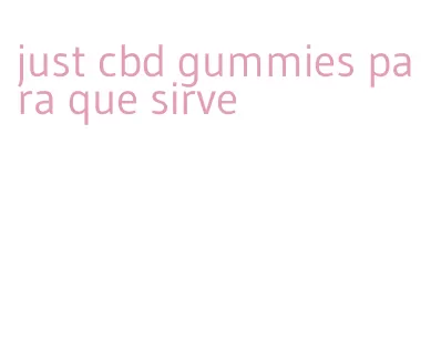 just cbd gummies para que sirve