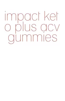 impact keto plus acv gummies