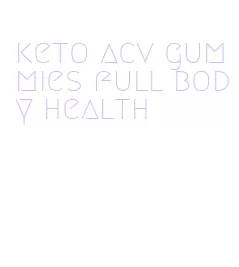 keto acv gummies full body health