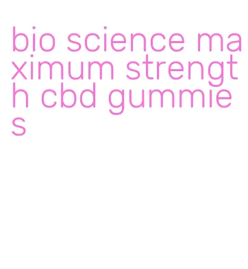 bio science maximum strength cbd gummies