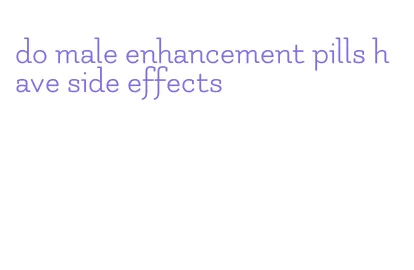 do male enhancement pills have side effects