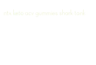 ntx keto acv gummies shark tank