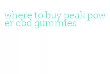 where to buy peak power cbd gummies