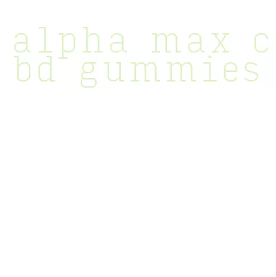 alpha max cbd gummies