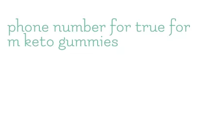 phone number for true form keto gummies
