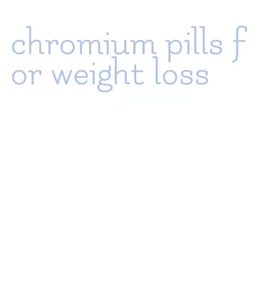 chromium pills for weight loss