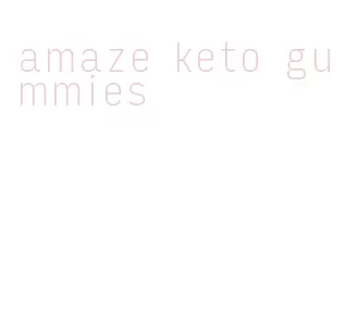 amaze keto gummies
