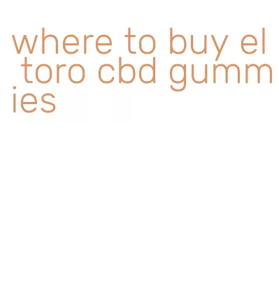 where to buy el toro cbd gummies