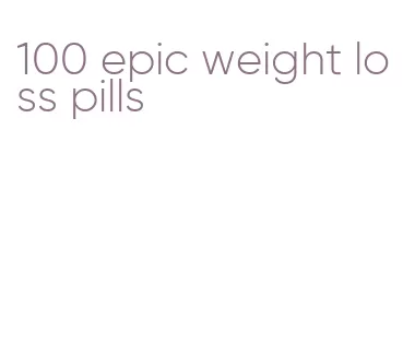 100 epic weight loss pills