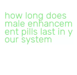 how long does male enhancement pills last in your system
