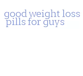good weight loss pills for guys