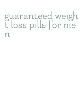 guaranteed weight loss pills for men
