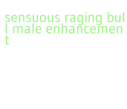 sensuous raging bull male enhancement
