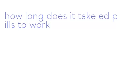how long does it take ed pills to work