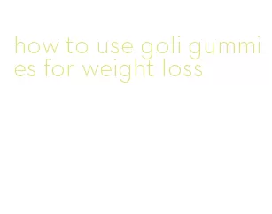 how to use goli gummies for weight loss