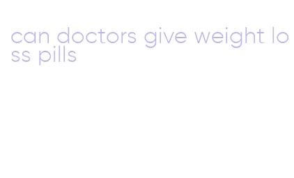 can doctors give weight loss pills