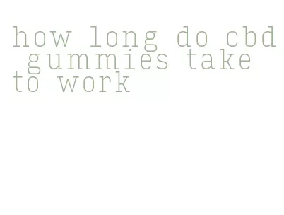 how long do cbd gummies take to work