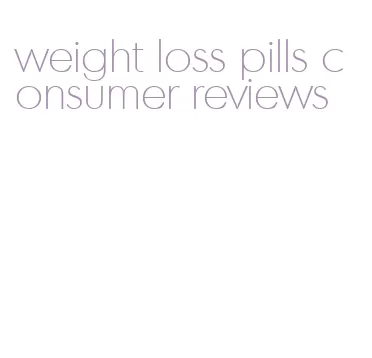 weight loss pills consumer reviews