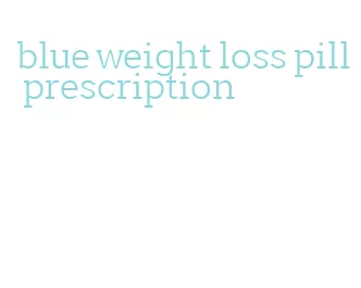 blue weight loss pill prescription