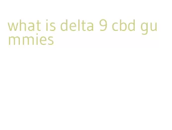 what is delta 9 cbd gummies