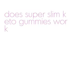 does super slim keto gummies work