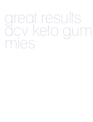 great results acv keto gummies