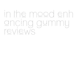 in the mood enhancing gummy reviews
