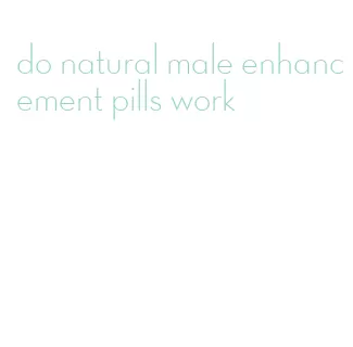 do natural male enhancement pills work
