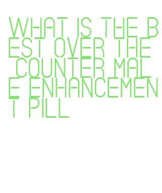 what is the best over the counter male enhancement pill