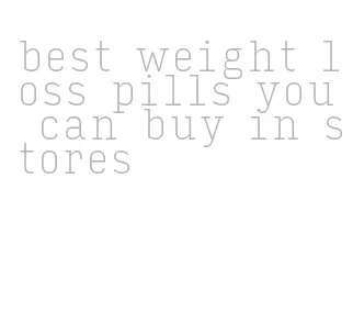 best weight loss pills you can buy in stores